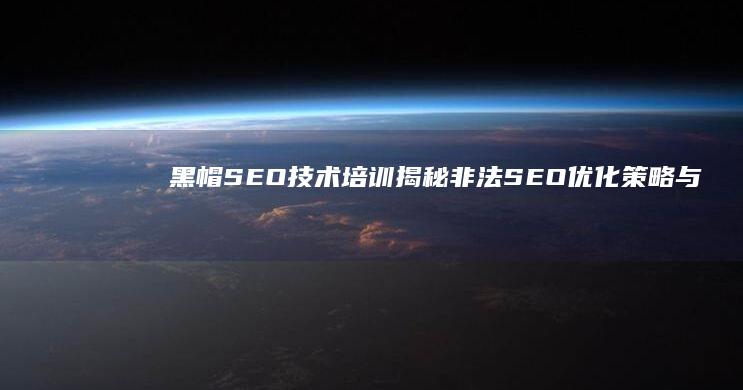 黑帽SEO技术培训：揭秘非法SEO优化策略与技巧